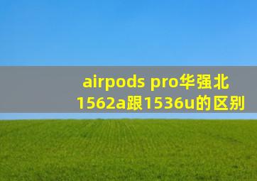 airpods pro华强北1562a跟1536u的区别